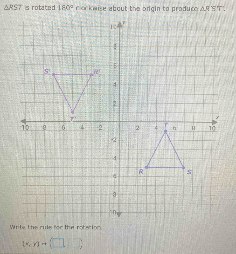 △ RST is rotated 180° △ R'S'T'.
(x,y)to (□ ,□ )