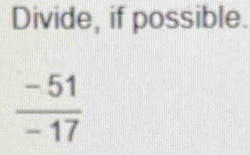 Divide, if possible.
 (-51)/-17 