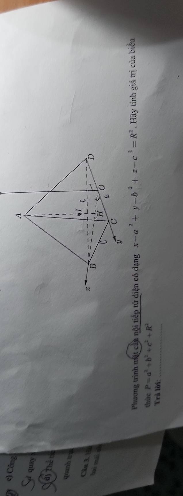 c) Công
Sự quay
d) Thể tíc
quanh trụ
Câu 3, Hu 
hai mái oh
Phương trình mặt cầu nội tiếp tứ diện có dạng . Hãy tính giá trị của biểu
thức P=a^2+b^2+c^2+R^2
Trã lời:_