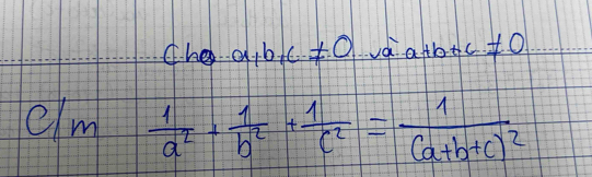 c· hotimes · a+b+c!= 0 vd a+b+c!= 0
elm  1/a^2 + 1/b^2 + 1/c^2 =frac 1(a+b+c)^2