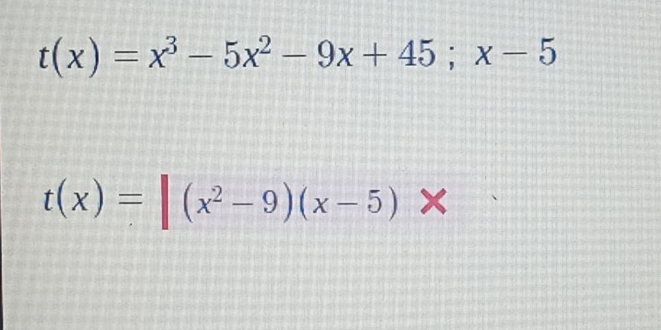 t(x)=x^3-5x^2-9x+45; x-5
t(x)=|(x^2-9)(x-5)x