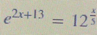 e^(2x+13)=12^(frac x)5