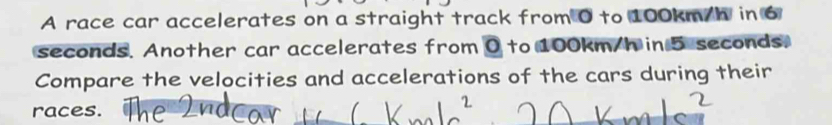Solved: A race car accelerates on a straight track from 0 to 100km/h in ...