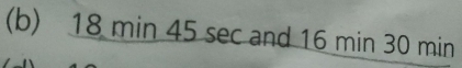 18 min 45 sec and 16 min 30 min