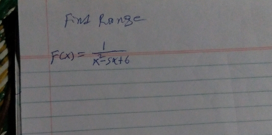 Find Range
F(x)= 1/x^2-5x+6 