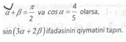 alpha +beta = π /2  və cos alpha = 4/5 olarsa,
sin (3alpha +2beta ) ifadəsinin qiymətini tapın.