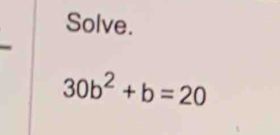 Solve.
30b^2+b=20