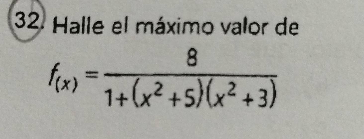 Halle el máximo valor de
f_(x)= 8/1+(x^2+5)(x^2+3) 