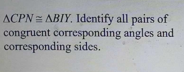 △ CPN≌ △ BIY. Identify all pairs of 
congruent corresponding angles and 
corresponding sides.