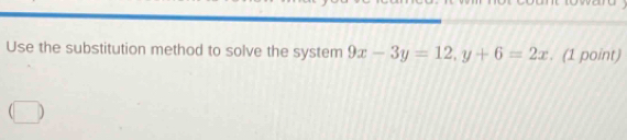 Use the substitution method to solve the system 9x-3y=12, y+6=2x. (1 point)