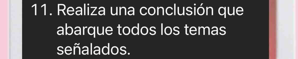 Realiza una conclusión que 
abarque todos los temas 
señalados.