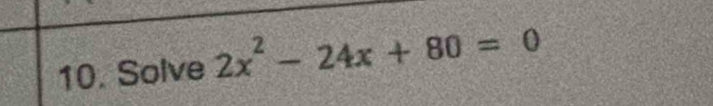 Solve 2x^2-24x+80=0