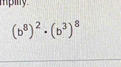 mpily
(b^8)^2· (b^3)^8