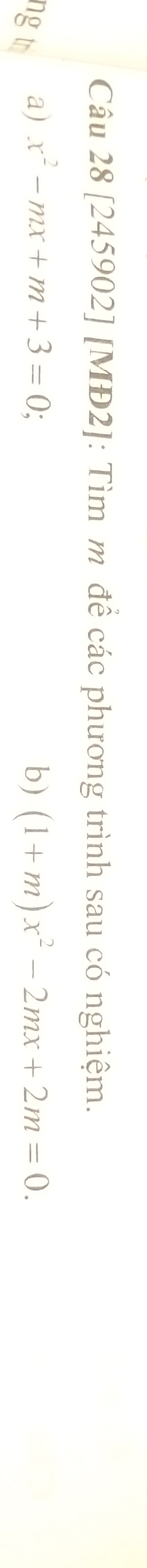 [245902] [MĐ2]: Tìm m để các phương trình sau có nghiệm. 
ng tr a) x^2-mx+m+3=0; b) (1+m)x^2-2mx+2m=0.