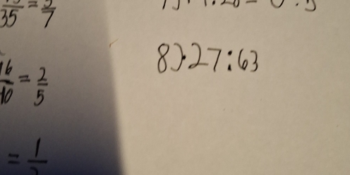 frac 35=frac 7
 16/10 = 2/5 
X 1· 27:63
= 1/2 