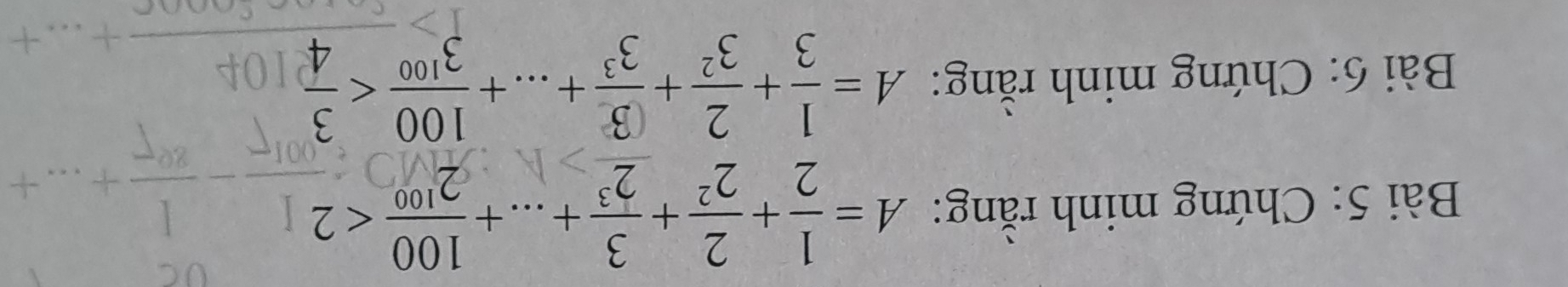 Chứng minh rằng: A= 1/2 + 2/2^2 + 3/2^3 +...+ 100/2^(100) <2</tex> 
Bài 6: Chứng minh rằng: A= 1/3 + 2/3^2 + 3/3^3 +...+ 100/3^(100) 