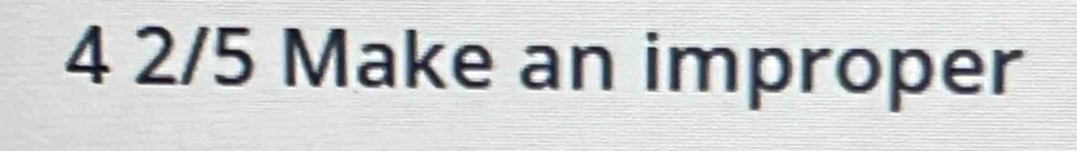 4 2/5 Make an improper