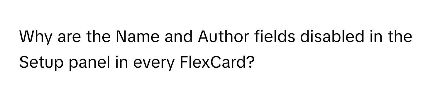 Why are the Name and Author fields disabled in the Setup panel in every FlexCard?