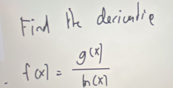 Find the deciculie
f(x)= g(x)/h(x) 