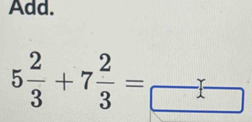 Add.
5 2/3 +7 2/3 = □ /□  