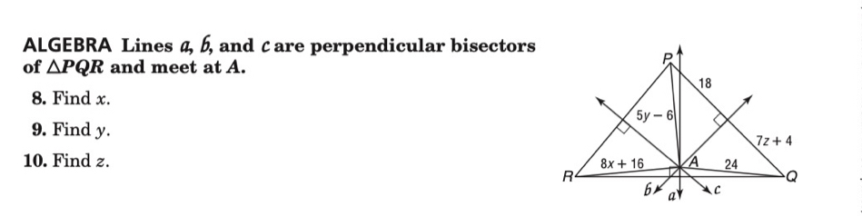 ALGEBRA Lines 4, §, and care perpendicular bisectors
of △ PQR and meet at A.
8. Find x.
9. Find y. 
10. Find z.