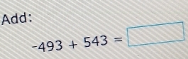 Add:
-493+543=□