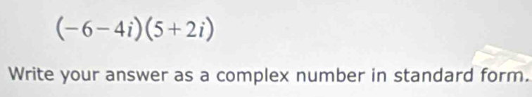 Solved: (-6-4i)(5+2i) Write your answer as a complex number in standard ...