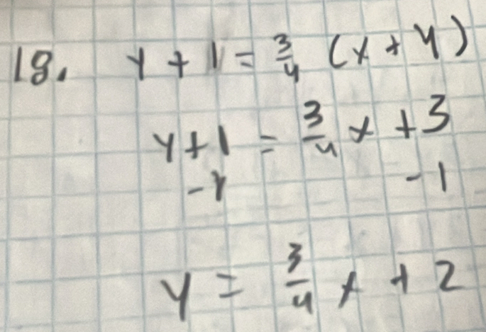 y+11= 3/4 (x+y)
y+1= 3/4 x+3
-1
y= 3/4 x+2