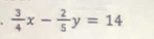  3/4 x- 2/5 y=14