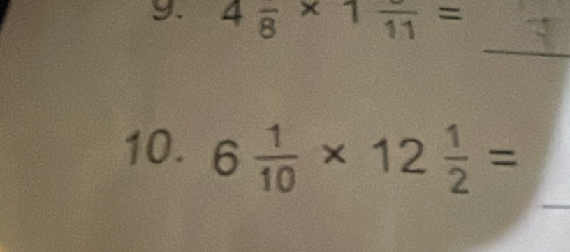 4frac 8* 1frac 11=
_ 
10. 6 1/10 * 12 1/2 =
_