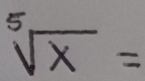 sqrt[5](x)=