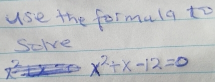 use the formula to 
Solve
x^2+x-12=0