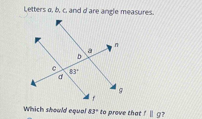 Letters α, b, c, and d are angle measures.
Which should equal 83° to prove that fparallel g ?