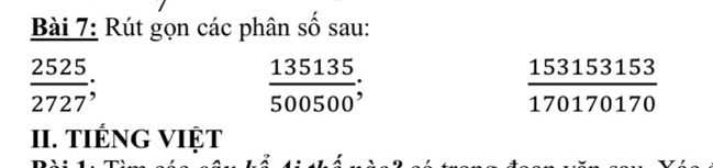 Rút gọn các phân số sau:
 2525/2727 ;
 135135/500500 ;
 153153153/170170170 
II. tIÉNG VIệT