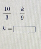  10/3 = k/9 
k= □