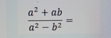  (a^2+ab)/a^2-b^2 =