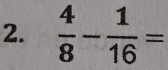  4/8 - 1/16 =