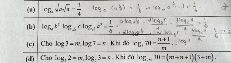 log _asqrt(asqrt a)= 3/4 
(b) log _ab^2.log _sqrt(b) C. log _c^2a^3= 1/6 
(c) Cho log 3=m, log 7=n. Khi đó log _370= (n+1)/m ._circ 
(d) Cho log _52=m, log _53=n. Khi đó log _25030=(m+n+1)(3+m).