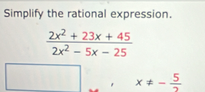 Simplify the rational expression.
x!= - 5/2 