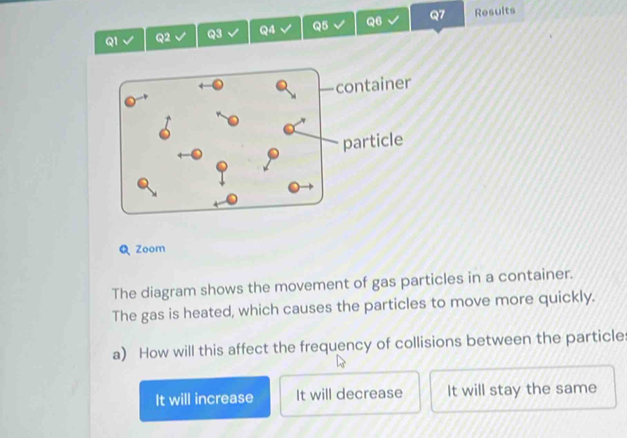 Solved: Results Zoom The diagram shows the movement of gas particles in ...