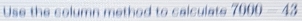 Use the column method to calculate 7000=43