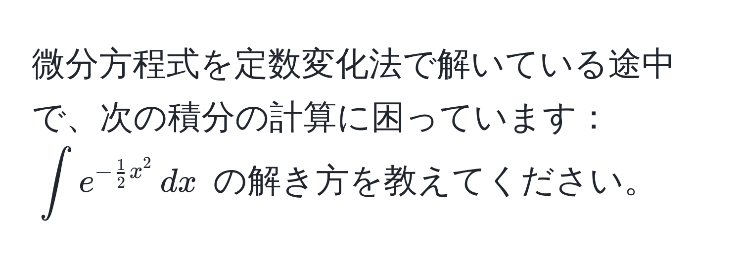 微分方程式を定数変化法で解いている途中で、次の積分の計算に困っています：  
$∈t e^(-frac1)2x^2 , dx$ の解き方を教えてください。