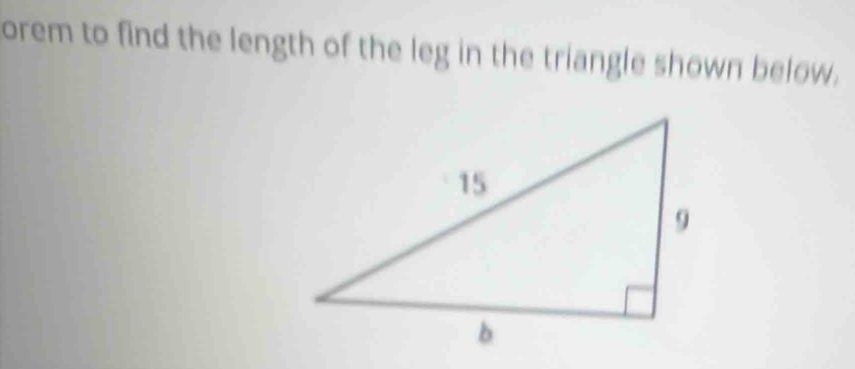 orem to find the length of the leg in the triangle shown below.