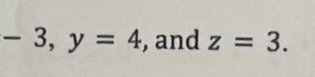 -3, y=4 , and z=3.