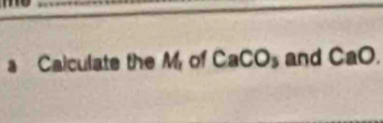 Calculate the M, of CaCO and 3 CaO.