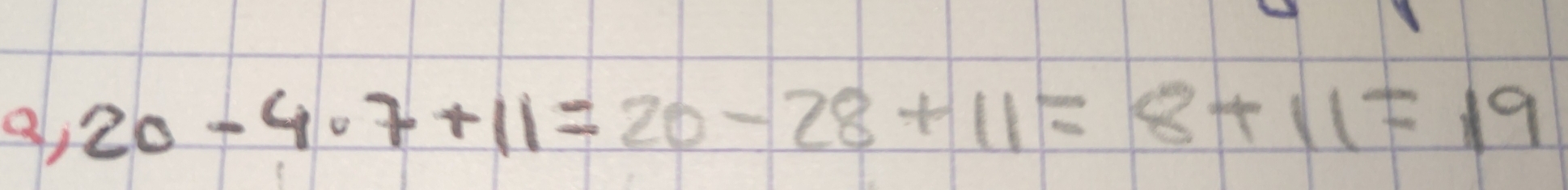 a, 20-4· 7+11=20-28+11=8+11=19