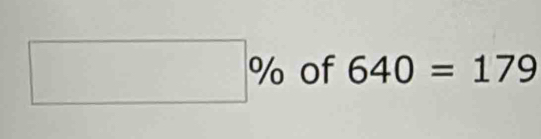 □ % of 640=179