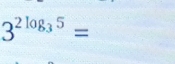 3^(2log _3)5=