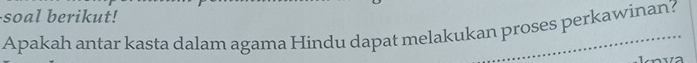 soal berikut! 
Apakah antar kasta dalam agama Hindu dapat melakukan proses perkawinan?