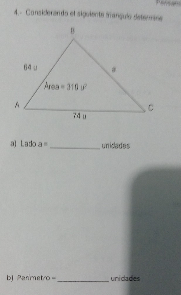 Pensam
4.- Considerando el siguiente triangulo determine
a) Lado a= _unidades
b) Perímetro =_ unidades